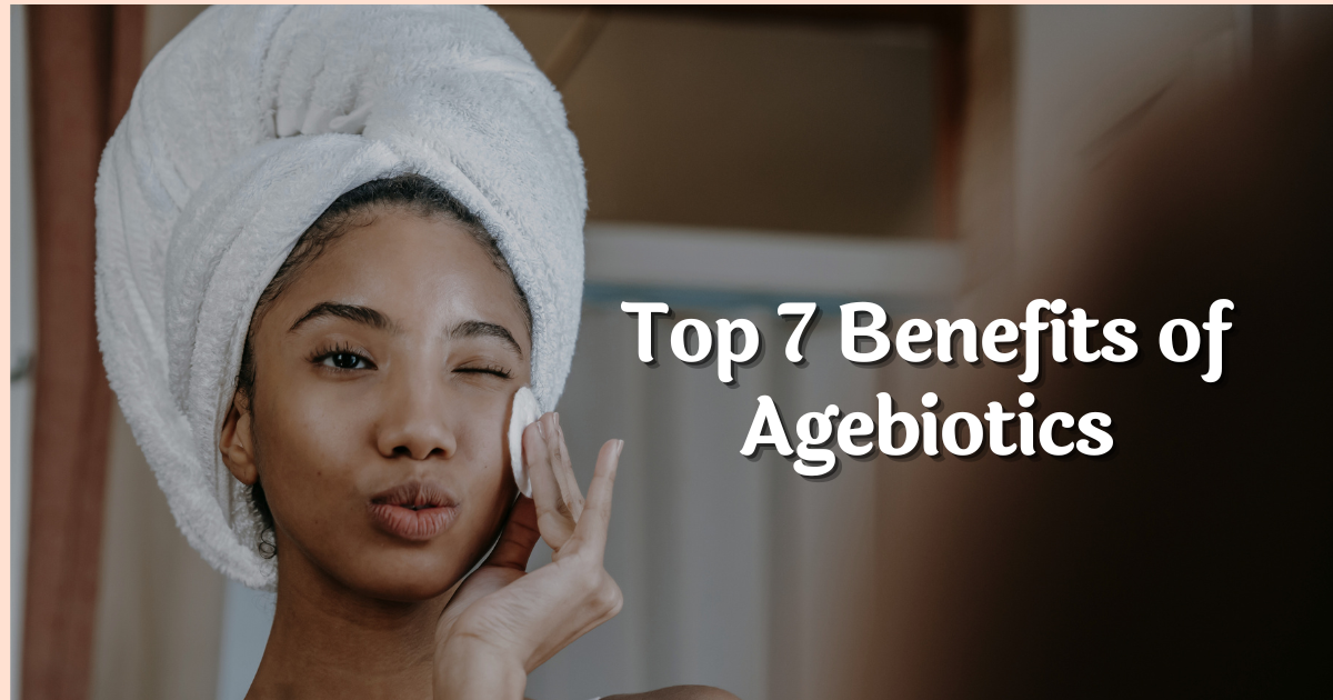 Read more about the article Top 7 Benefits of Agebiotics for Youthful and Radiant Skin